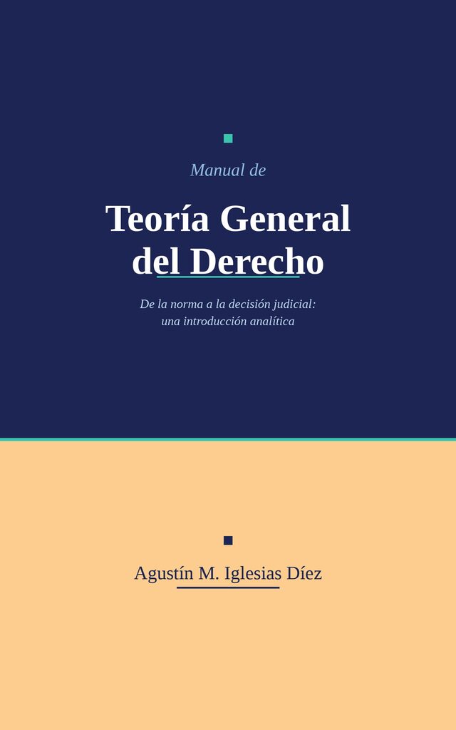 Tapa del Manual de Teoría General del Derecho. De la norma a la decisión judicial: una introducción analítica, de Agustín M. Iglesias Díez: fondo azul marino con el título en blanco y franja inferior color arena con el nombre del autor.